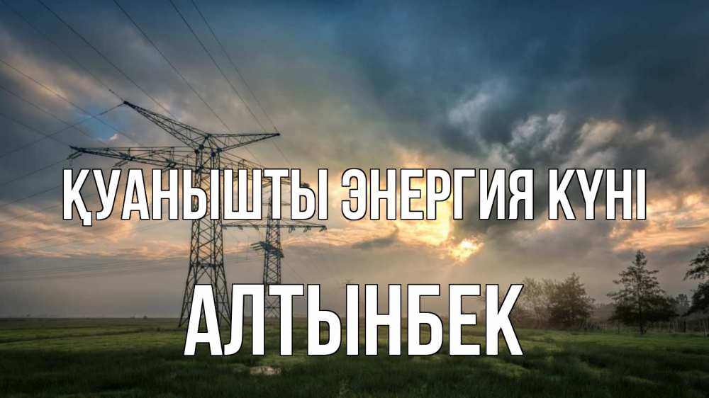 Күн сайын ашық хат с именем, Алтынбек Қуанышты энергия күні облака столбы линия Онлайн тегін жүктеп алу тілектері бар керемет карта 