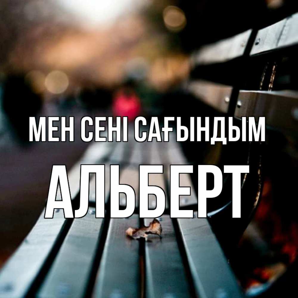 Күн сайын ашық хат с именем, Альберт Мен сені сағындым приходи скорее Онлайн тегін жүктеп алу тілектері бар керемет карта 