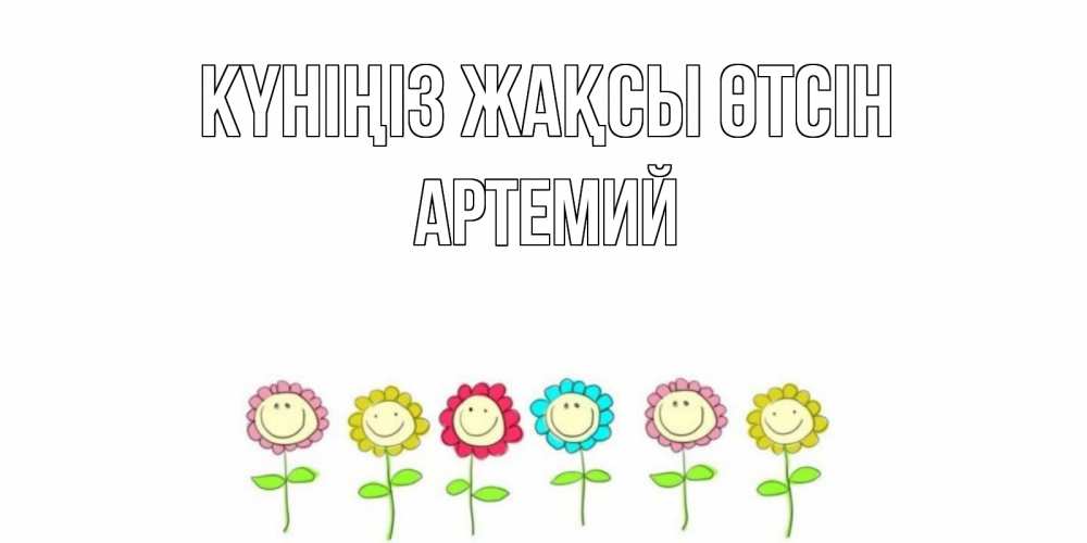 Күн сайын ашық хат с именем, Артемий Күніңіз жақсы өтсін открытка на каждый день позитивного дня Онлайн тегін жүктеп алу тілектері бар керемет карта 