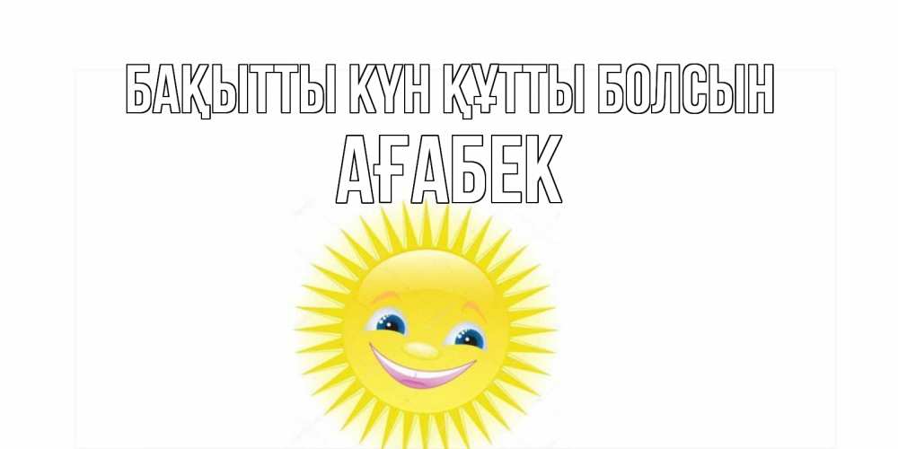 Күн сайын ашық хат с именем, Ағабек Бақытты күн құтты болсын пожелания позитивные Онлайн тегін жүктеп алу тілектері бар керемет карта 