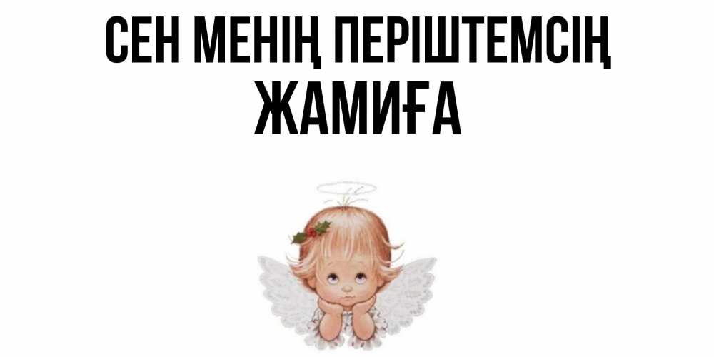 Күн сайын ашық хат с именем, ЖАМИҒА Сен менің періштемсің ангел Онлайн тегін жүктеп алу тілектері бар керемет карта 