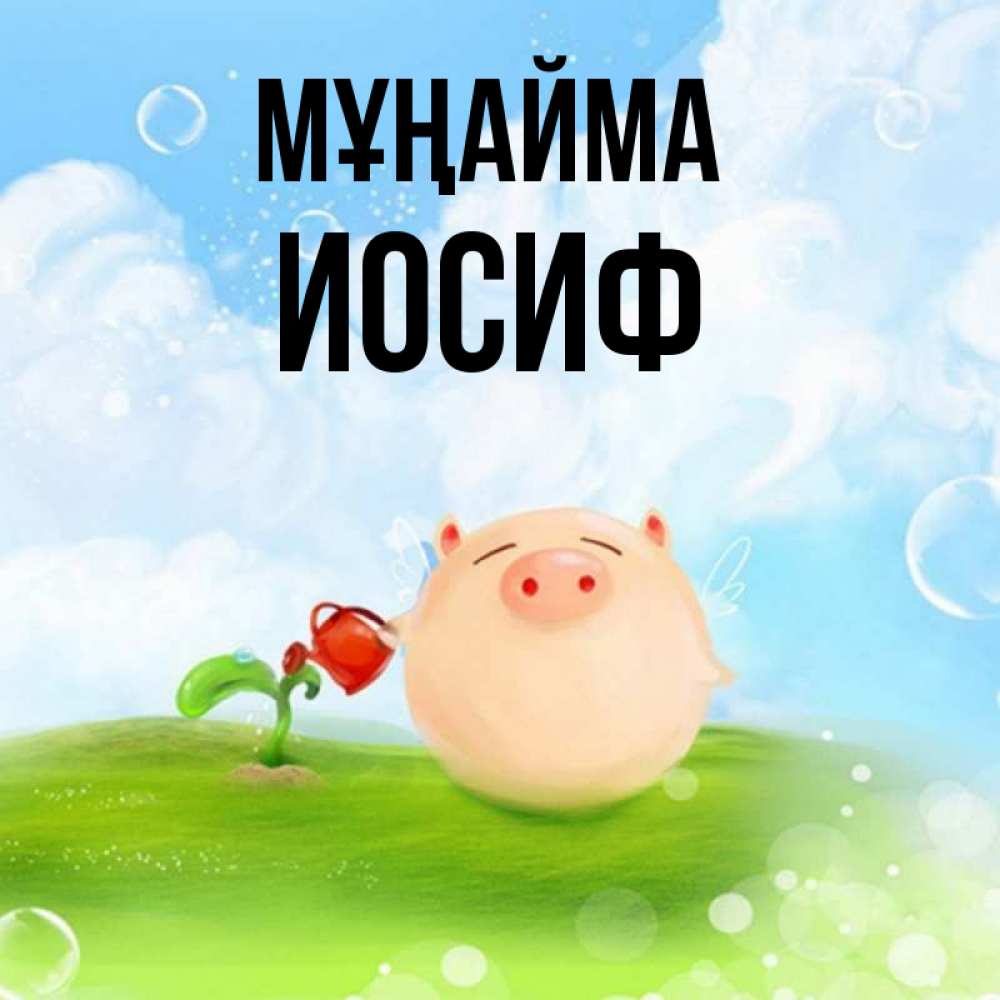 Күн сайын ашық хат с именем, Иосиф Мұңайма поливает цветок порося Онлайн тегін жүктеп алу тілектері бар керемет карта 