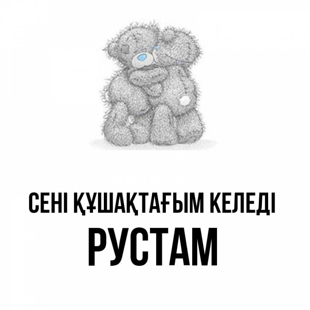 Күн сайын ашық хат с именем, Рустам сені құшақтағым келеді два теддика Онлайн тегін жүктеп алу тілектері бар керемет карта 
