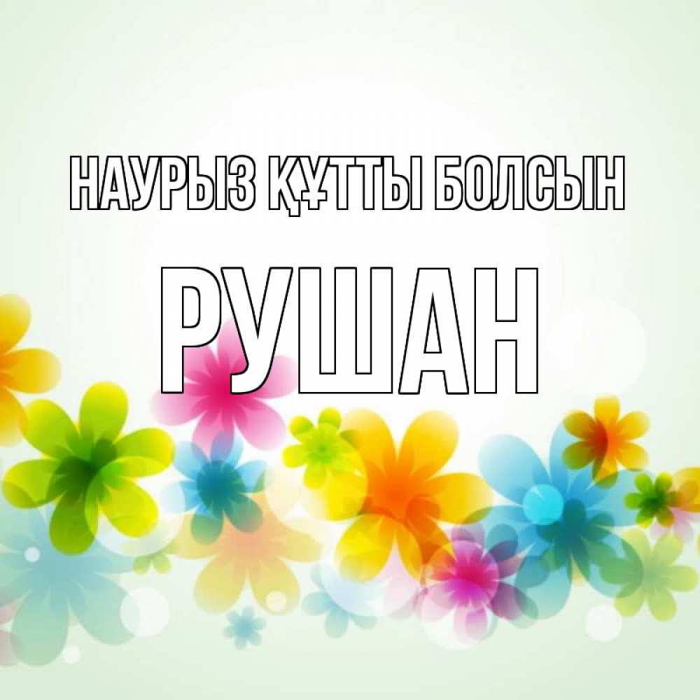 Күн сайын ашық хат с именем, Рушан Наурыз құтты болсын цветы Онлайн тегін жүктеп алу тілектері бар керемет карта 
