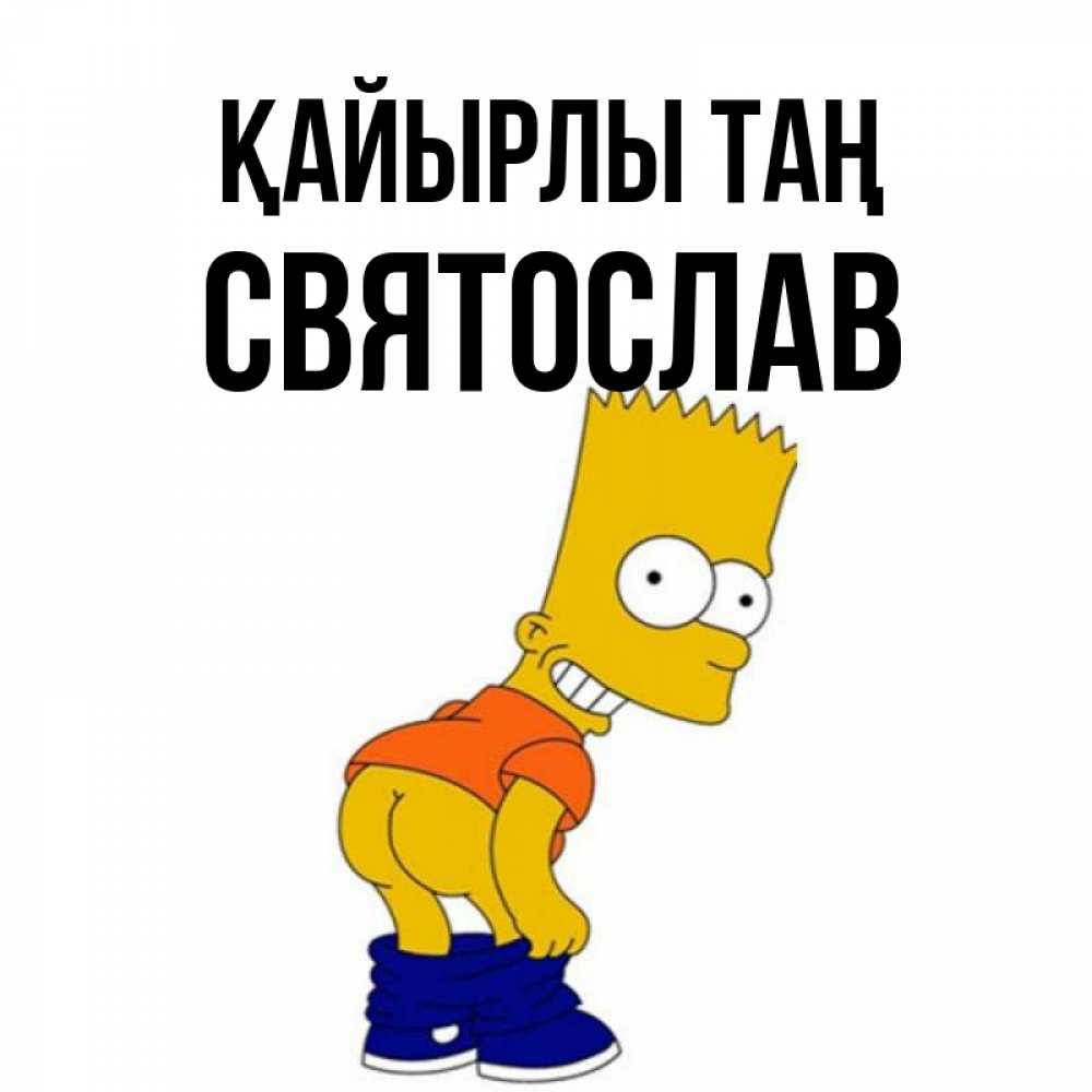 Күн сайын ашық хат с именем, Святослав Қайырлы таң Открытки с Симпсонами Онлайн тегін жүктеп алу тілектері бар керемет карта 