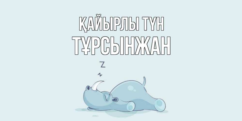 Күн сайын ашық хат с именем, ТҰРСЫНЖАН Қайырлы түн сладких снов с носорогом Онлайн тегін жүктеп алу тілектері бар керемет карта 