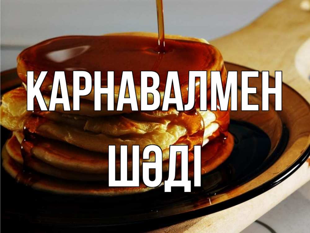 Күн сайын ашық хат с именем, ШӘДІ Карнавалмен блины Онлайн тегін жүктеп алу тілектері бар керемет карта 