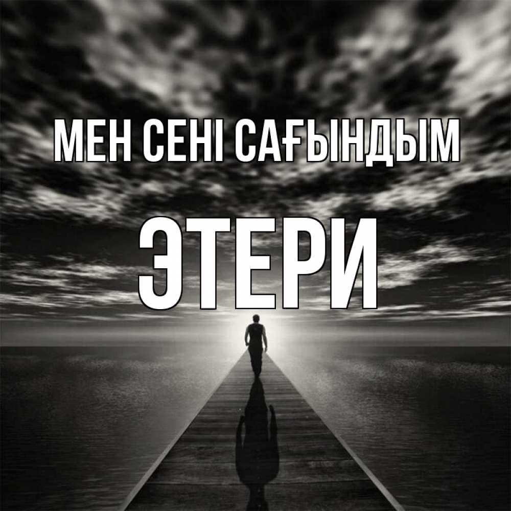 Күн сайын ашық хат с именем, Этери Мен сені сағындым к тебе Онлайн тегін жүктеп алу тілектері бар керемет карта 