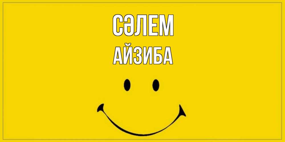 Күн сайын ашық хат с именем, АЙЗИБА Сәлем смайл Онлайн тегін жүктеп алу тілектері бар керемет карта 