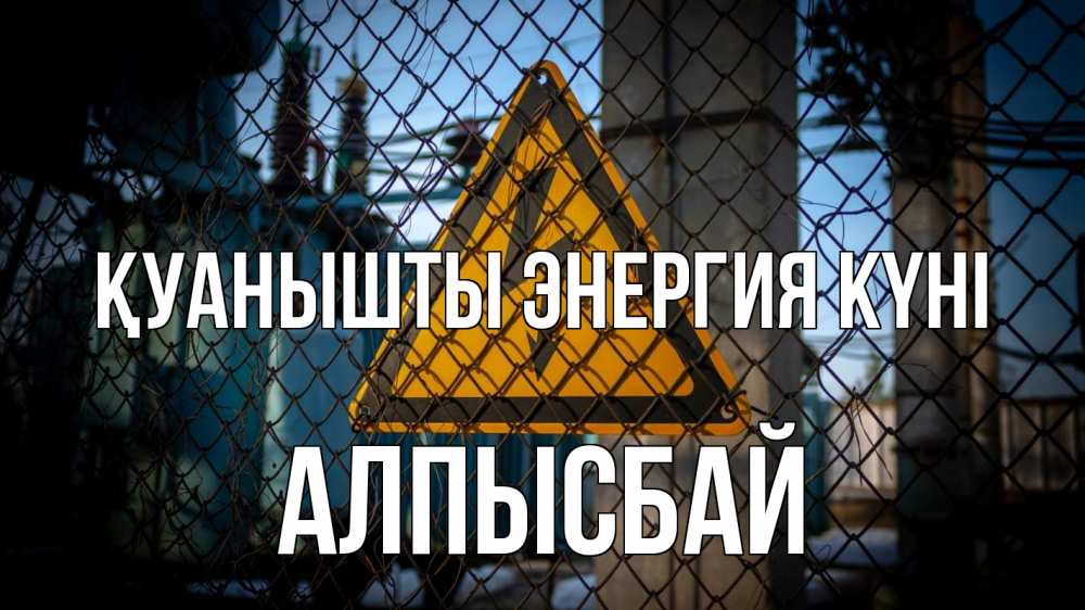 Күн сайын ашық хат с именем, Алпысбай Қуанышты энергия күні трансформаторная подстанция Онлайн тегін жүктеп алу тілектері бар керемет карта 