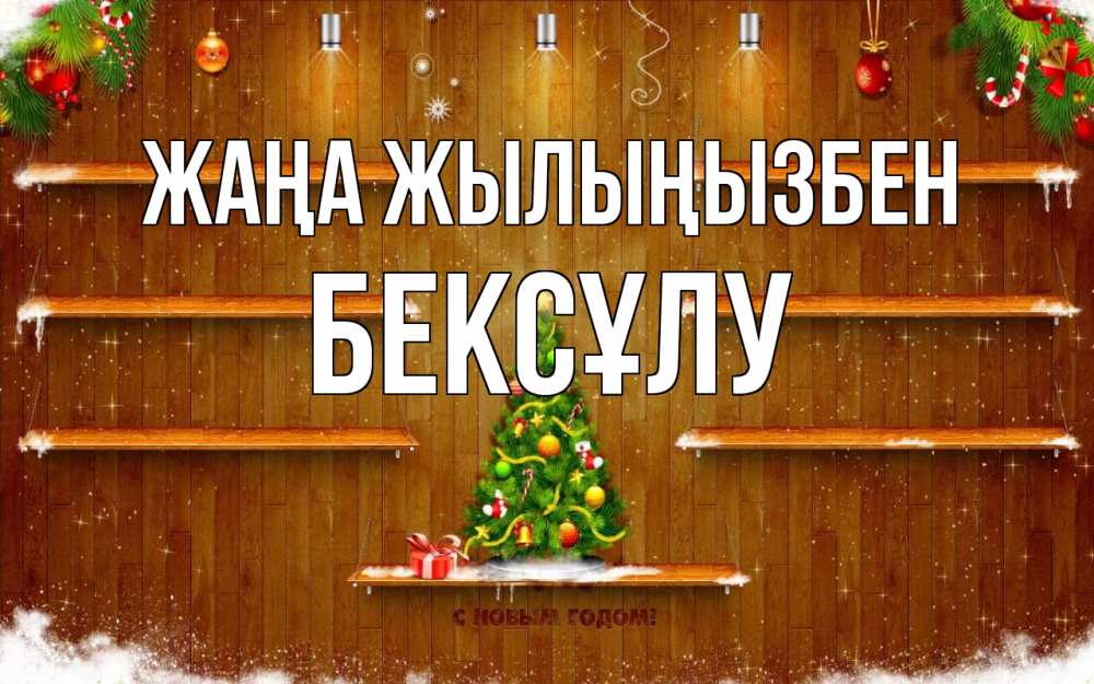 Күн сайын ашық хат с именем, БЕКСҰЛУ Жаңа жылыңызбен с новым годом Онлайн тегін жүктеп алу тілектері бар керемет карта 