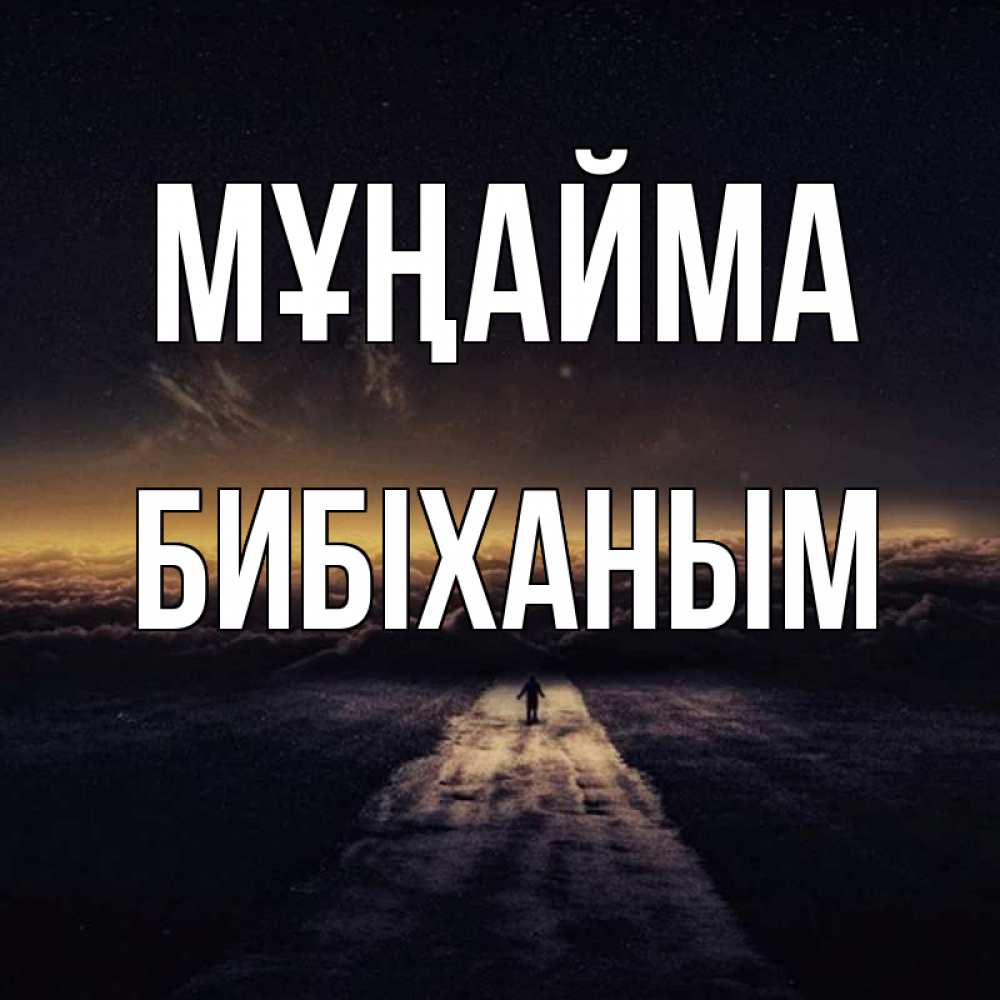 Күн сайын ашық хат с именем, БИБІХАНЫМ Мұңайма дорога в никуда Онлайн тегін жүктеп алу тілектері бар керемет карта 