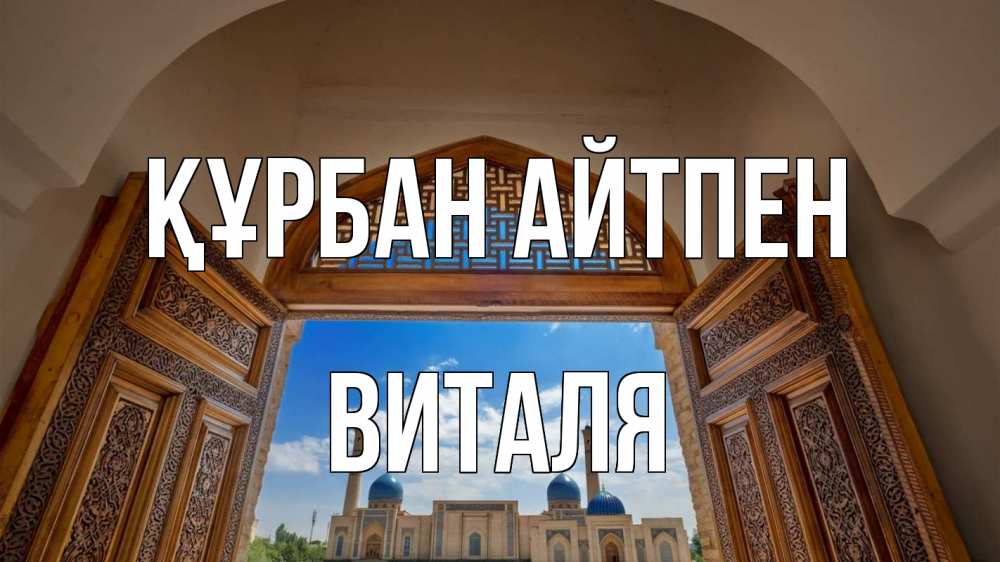 Күн сайын ашық хат с именем, Виталя Құрбан айтпен мечеть Онлайн тегін жүктеп алу тілектері бар керемет карта 