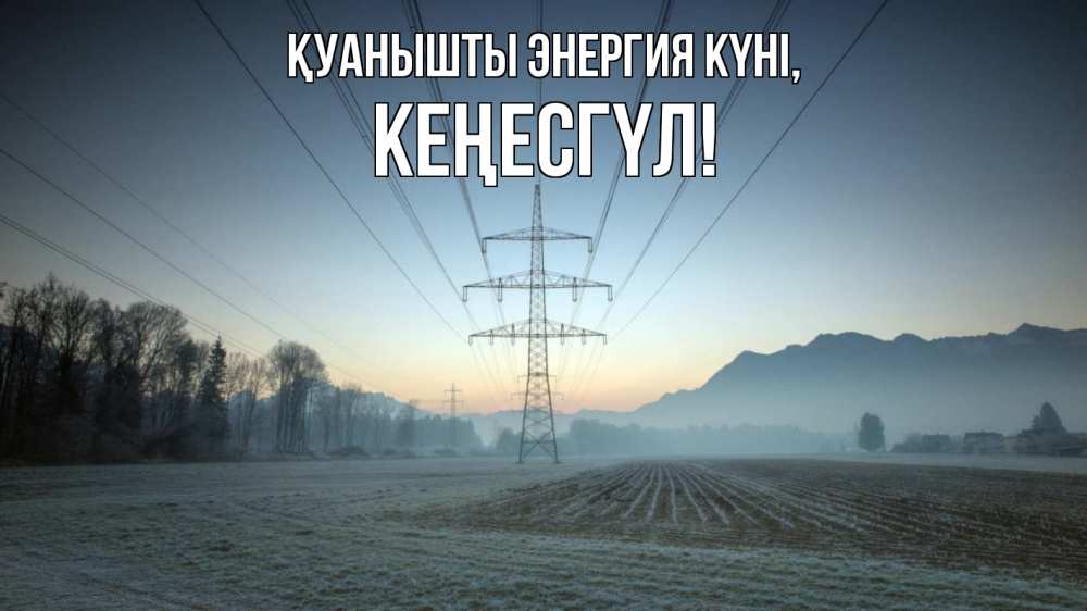 Күн сайын ашық хат с именем, КЕҢЕСГҮЛ Қуанышты энергия күні поле ЛЭП Онлайн тегін жүктеп алу тілектері бар керемет карта 