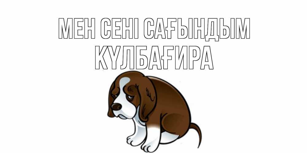 Күн сайын ашық хат с именем, КҮЛБАҒИРА Мен сені сағындым я по тебе скучаю с щенком Онлайн тегін жүктеп алу тілектері бар керемет карта 