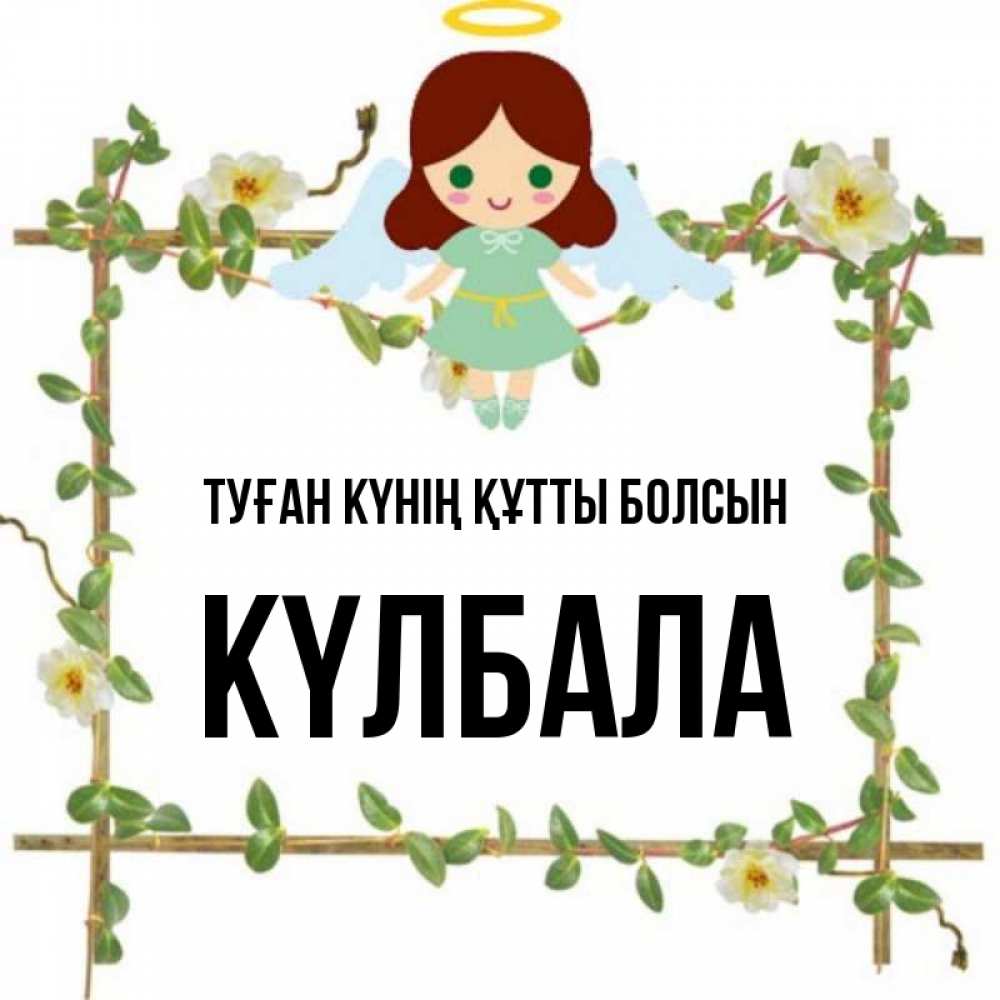 Күн сайын ашық хат с именем, Күлбала Туған күнің құтты болсын Ангел с нимбом Онлайн тегін жүктеп алу тілектері бар керемет карта 