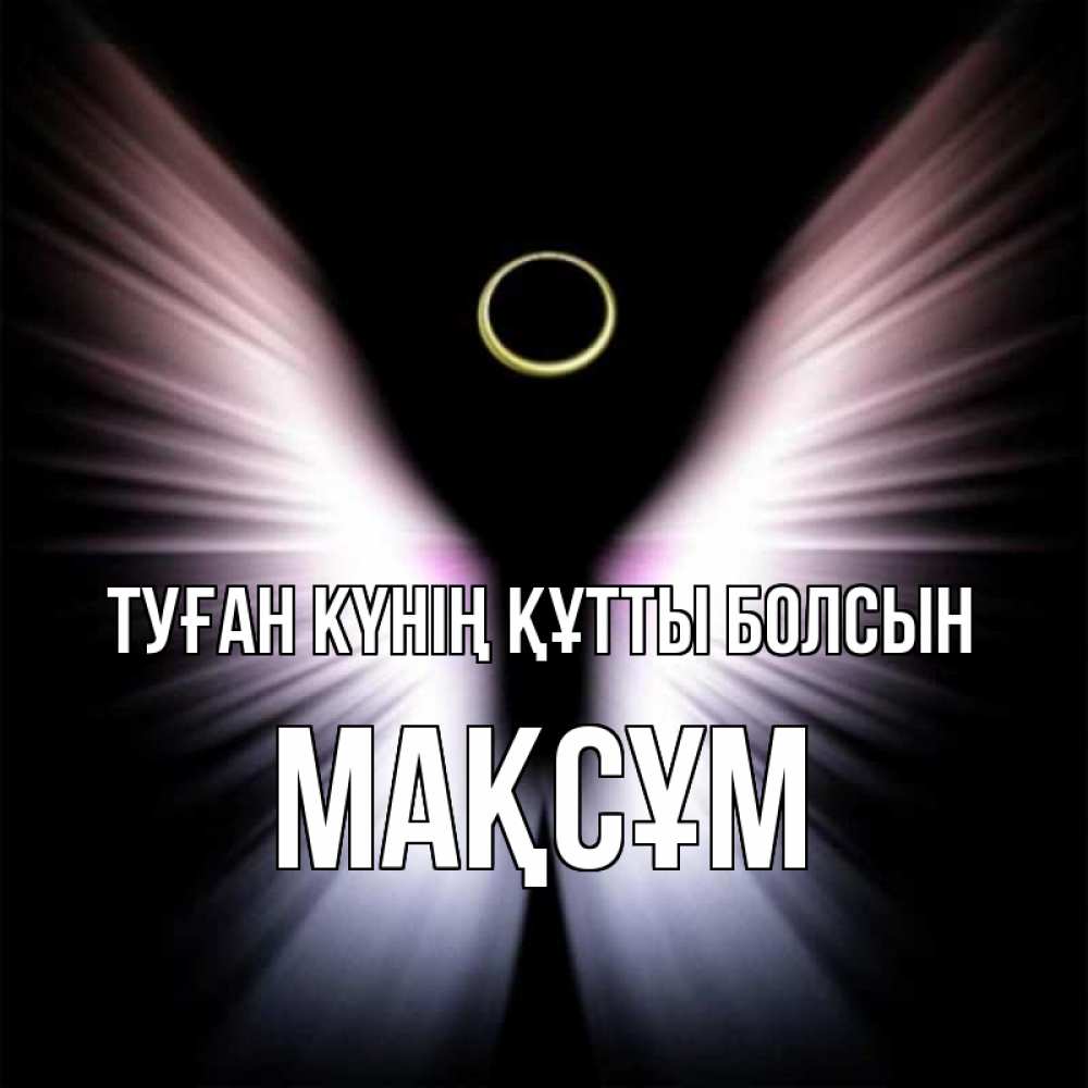 Күн сайын ашық хат с именем, МАҚСҰМ Туған күнің құтты болсын ангел из света Онлайн тегін жүктеп алу тілектері бар керемет карта 