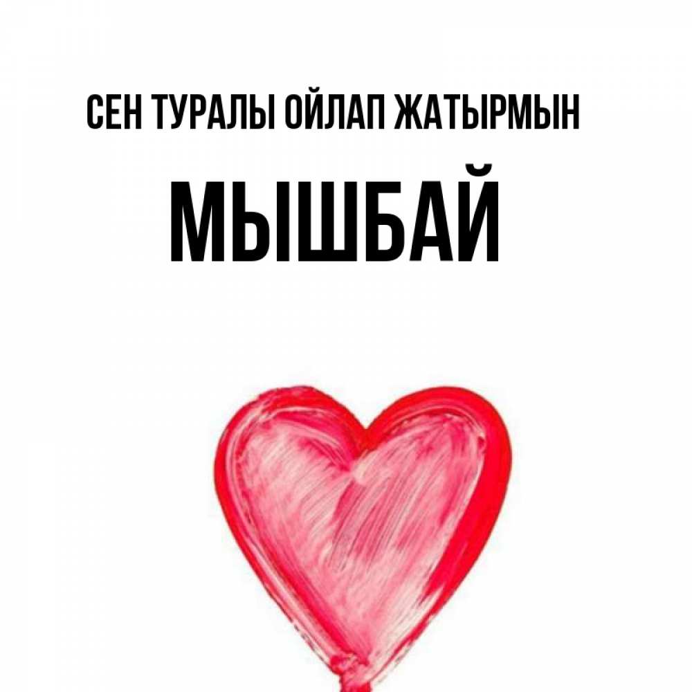 Күн сайын ашық хат с именем, МЫШБАЙ Сен туралы ойлап жатырмын для влюбленных Онлайн тегін жүктеп алу тілектері бар керемет карта 