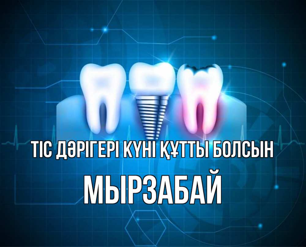 Күн сайын ашық хат с именем, Мырзабай Тіс дәрігері күні құтты болсын с днем стоматолога Онлайн тегін жүктеп алу тілектері бар керемет карта 