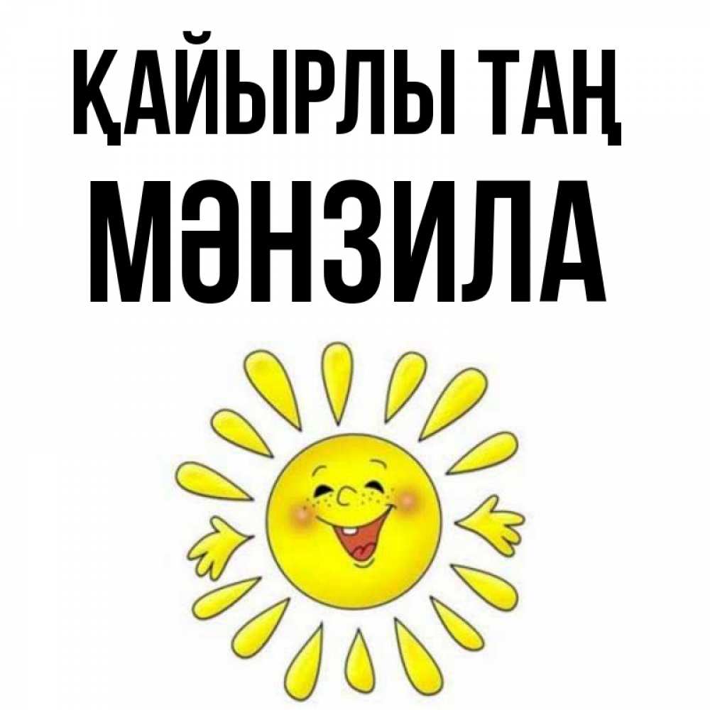 Күн сайын ашық хат с именем, МӘНЗИЛА Қайырлы таң улыбка Онлайн тегін жүктеп алу тілектері бар керемет карта 