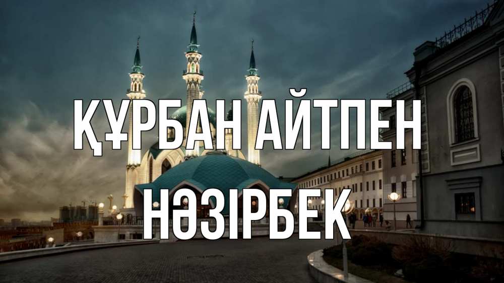 Күн сайын ашық хат с именем, НӘЗІРБЕК Құрбан айтпен мечеть Онлайн тегін жүктеп алу тілектері бар керемет карта 