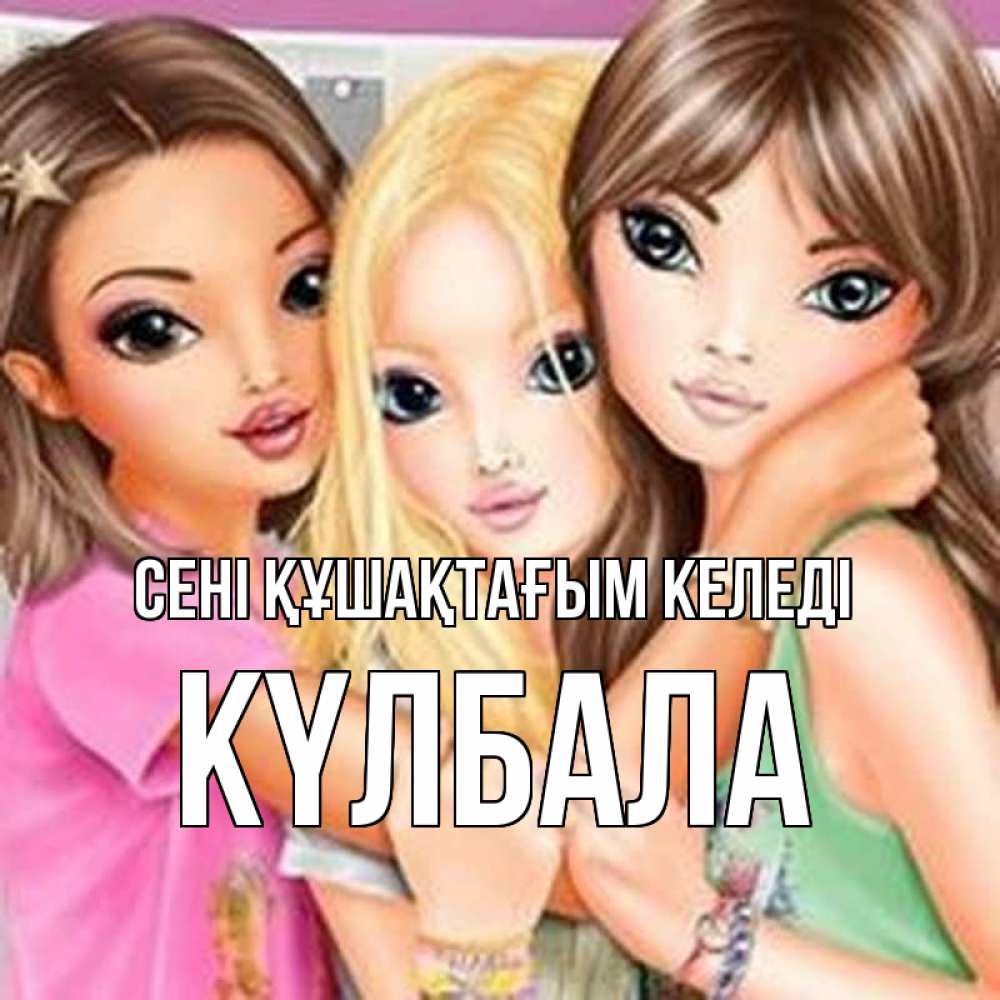 Күн сайын ашық хат с именем, Күлбала сені құшақтағым келеді красивые девчонки Онлайн тегін жүктеп алу тілектері бар керемет карта 