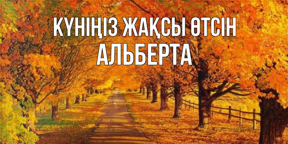 Күн сайын ашық хат с именем, Альберта Күніңіз жақсы өтсін деревья с осенними листьями Онлайн тегін жүктеп алу тілектері бар керемет карта 