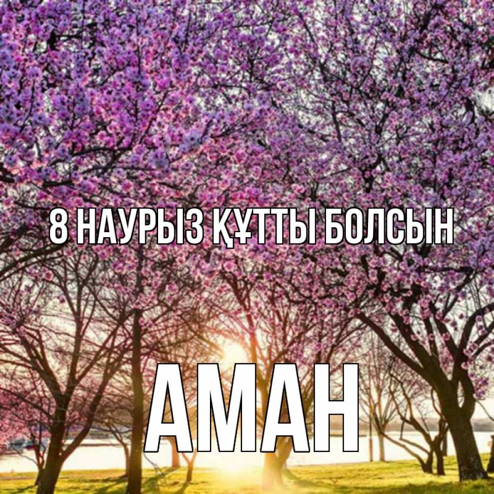 Күн сайын ашық хат с именем, Аман 8 наурыз құтты болсын международный женский день Онлайн тегін жүктеп алу тілектері бар керемет карта 