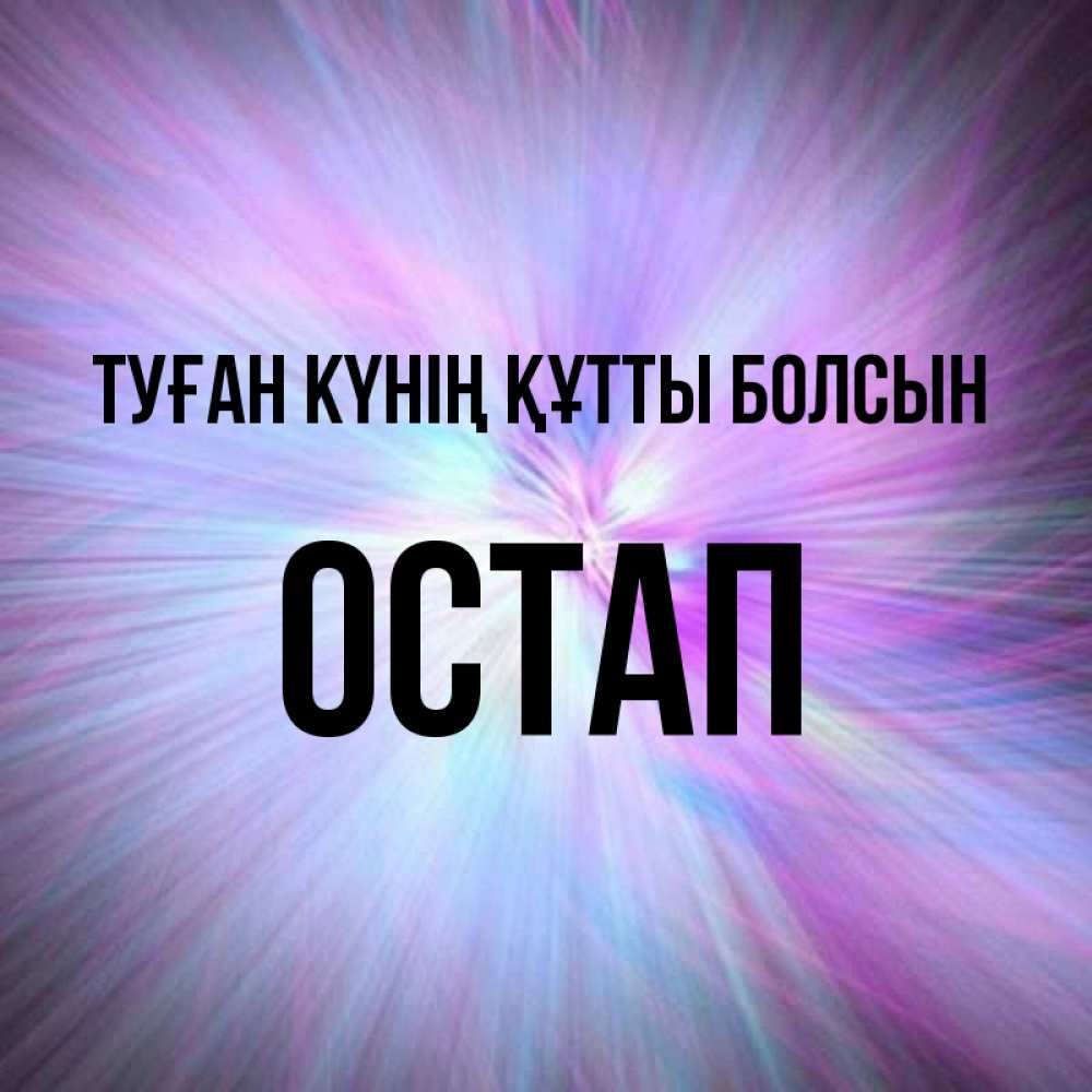 Күн сайын ашық хат с именем, Остап Туған күнің құтты болсын ангельский свет Онлайн тегін жүктеп алу тілектері бар керемет карта 