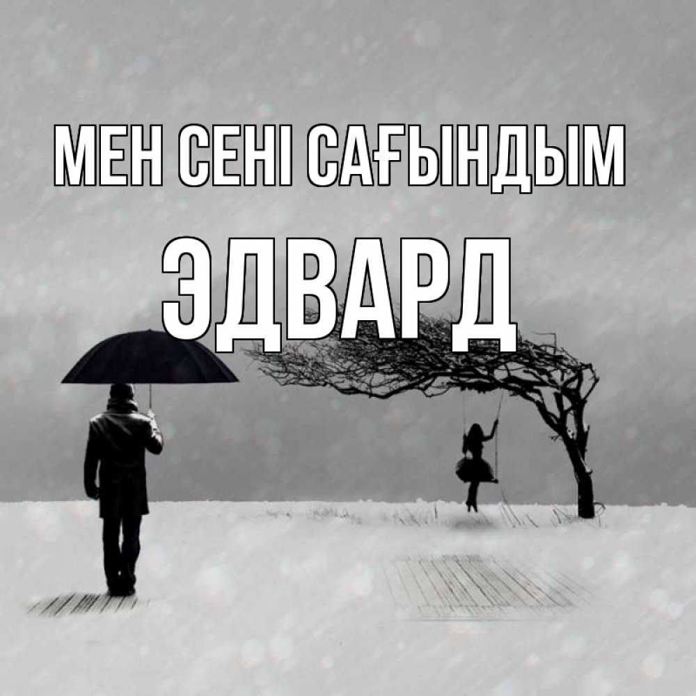 Күн сайын ашық хат с именем, Эдвард Мен сені сағындым мужчина с зонтом Онлайн тегін жүктеп алу тілектері бар керемет карта 