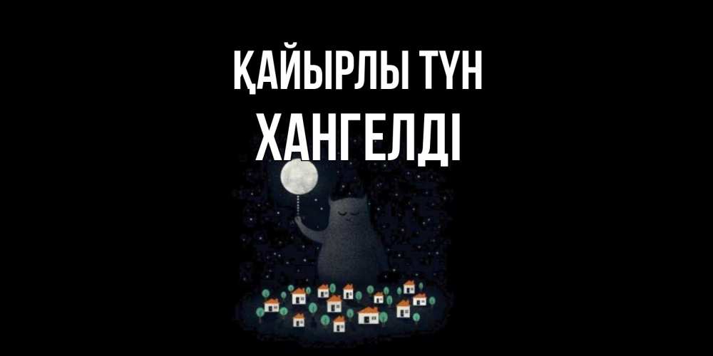 Күн сайын ашық хат с именем, ХАНГЕЛДІ Қайырлы түн кот,луна, ночь, звезды Онлайн тегін жүктеп алу тілектері бар керемет карта 