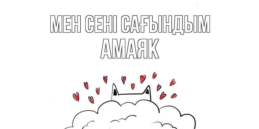 Күн сайын ашық хат с именем, Амаяк Мен сені сағындым котик скучает по тебе очень с сердечками Онлайн тегін жүктеп алу тілектері бар керемет карта 