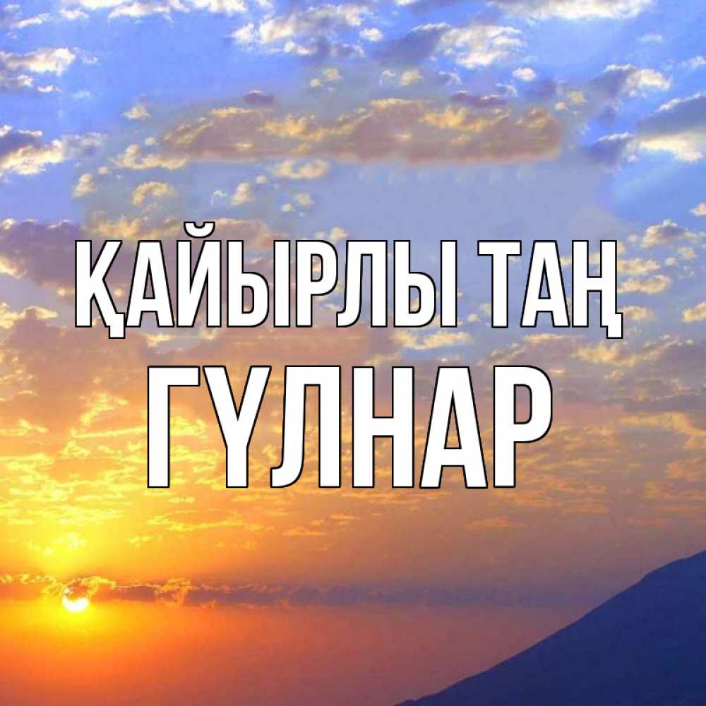 Күн сайын ашық хат с именем, ГҮЛНАР Қайырлы таң облака и солнце Онлайн тегін жүктеп алу тілектері бар керемет карта 