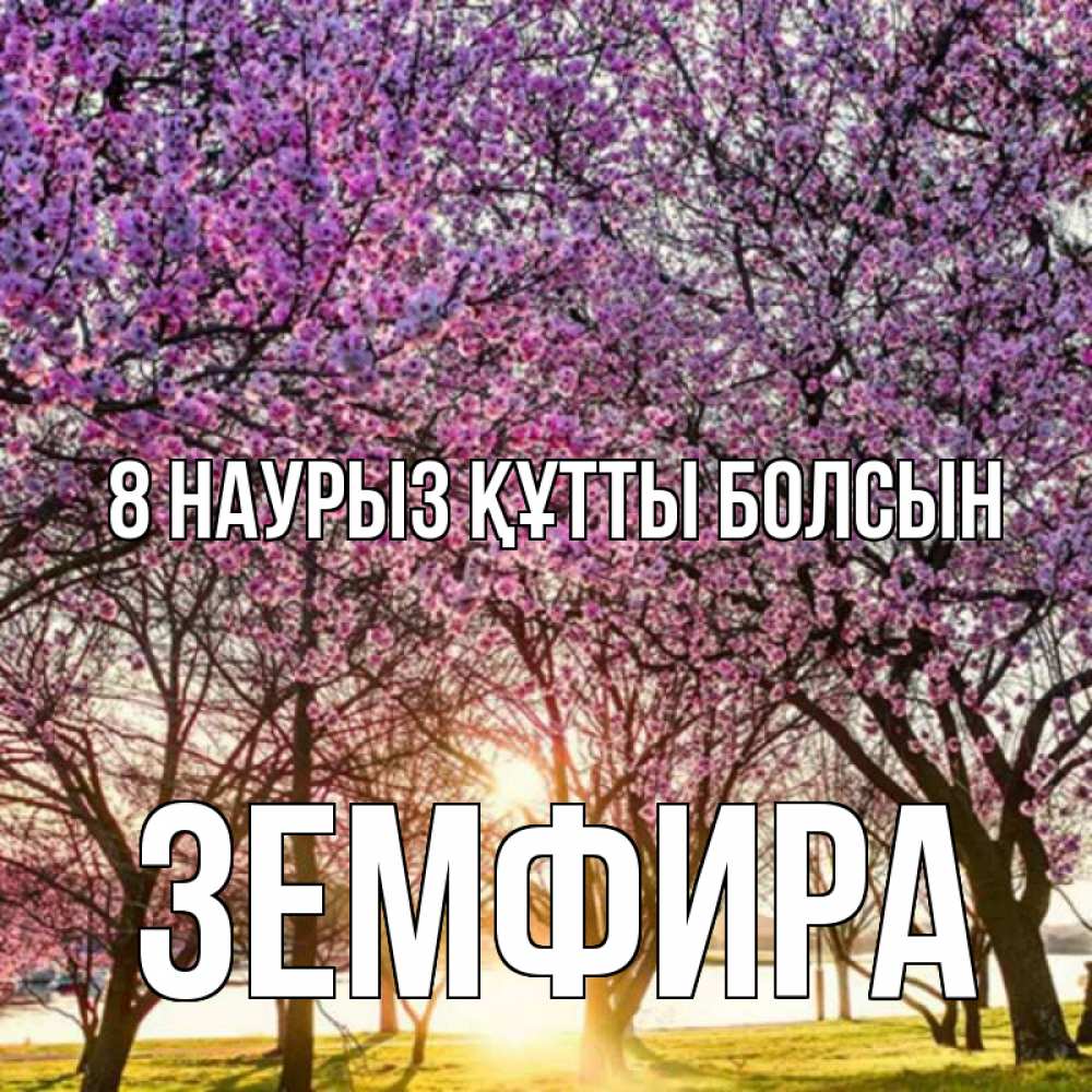 Күн сайын ашық хат с именем, ЗЕМФИРА 8 наурыз құтты болсын международный женский день Онлайн тегін жүктеп алу тілектері бар керемет карта 