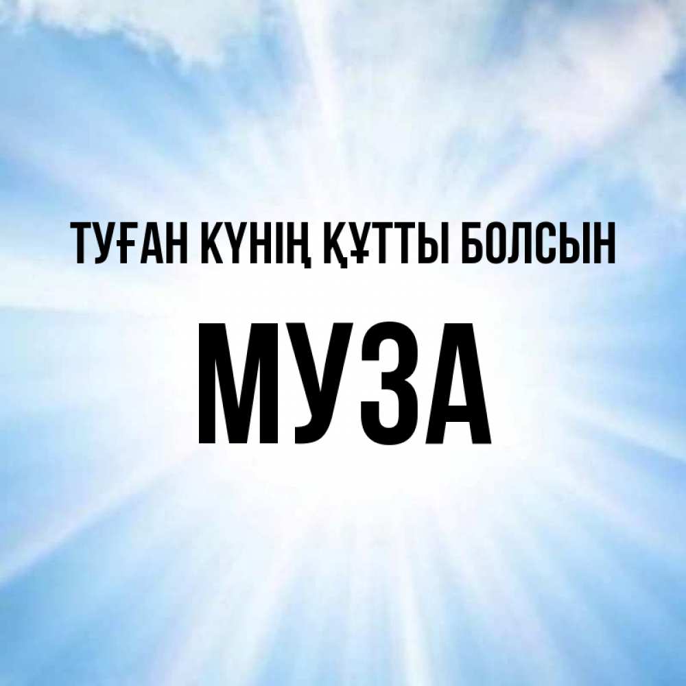 Күн сайын ашық хат с именем, Муза Туған күнің құтты болсын свет небесный Онлайн тегін жүктеп алу тілектері бар керемет карта 