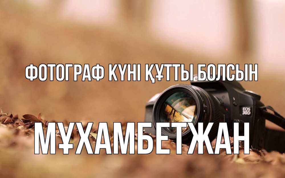 Күн сайын ашық хат с именем, МҰХАМБЕТЖАН Фотограф күні құтты болсын с днем фотографа Онлайн тегін жүктеп алу тілектері бар керемет карта 