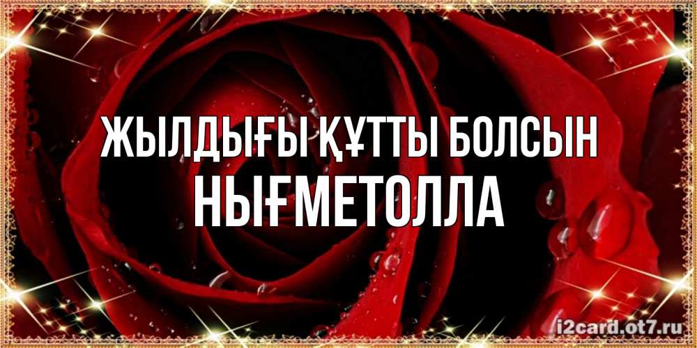 Күн сайын ашық хат с именем, НЫҒМЕТОЛЛА Жылдығы құтты болсын цветок в росе на день рождения Онлайн тегін жүктеп алу тілектері бар керемет карта 