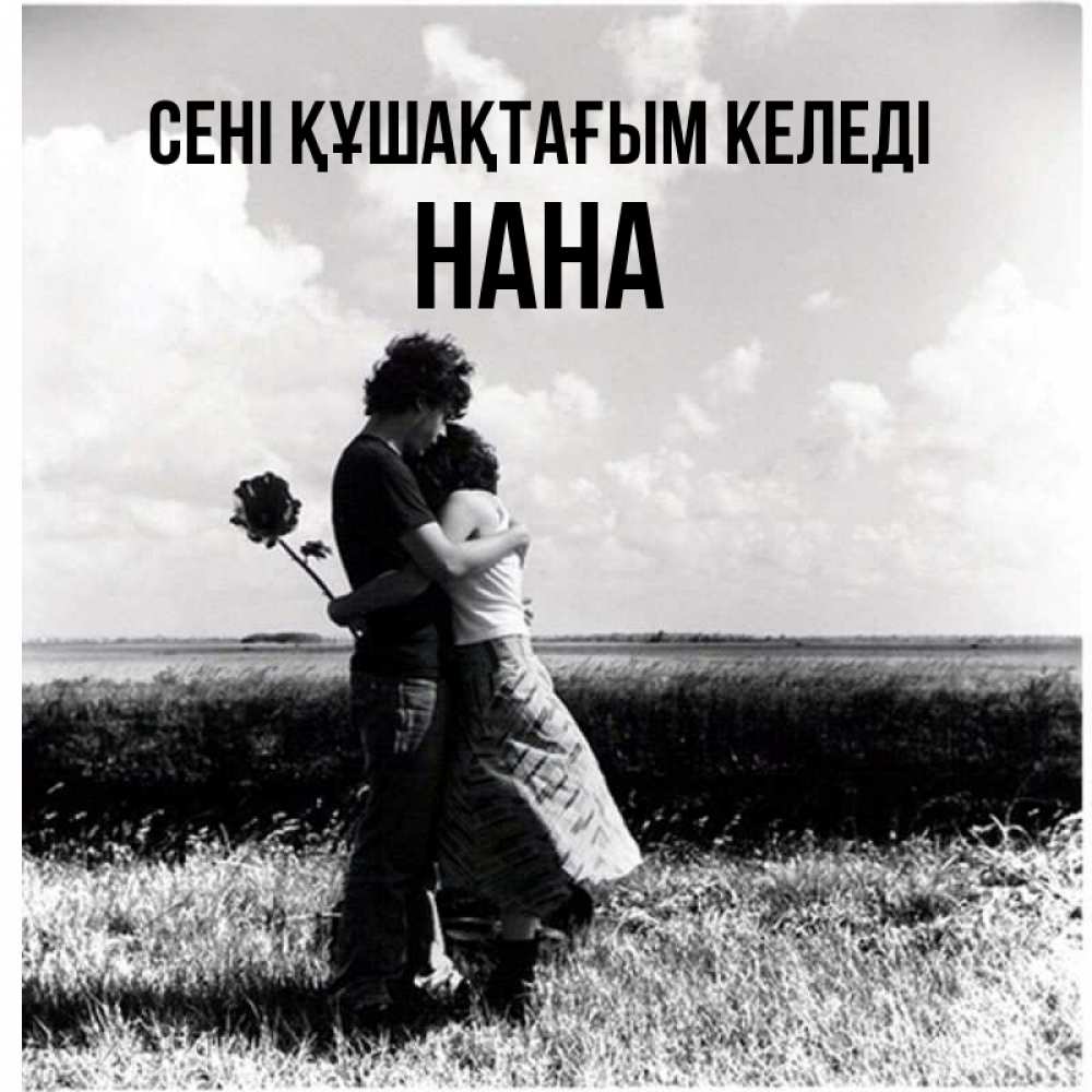 Күн сайын ашық хат с именем, Нана сені құшақтағым келеді чернобелое фото Онлайн тегін жүктеп алу тілектері бар керемет карта 