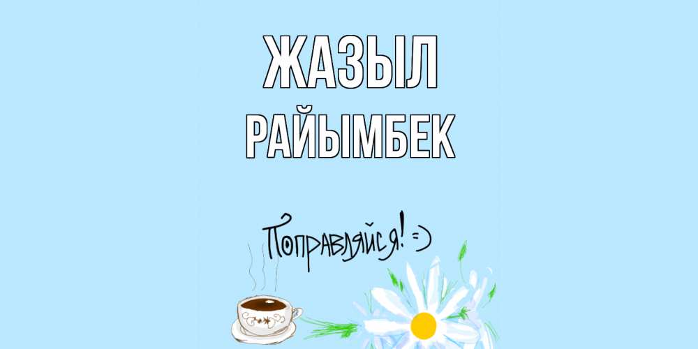 Күн сайын ашық хат с именем, РАЙЫМБЕК Жазыл чай Онлайн тегін жүктеп алу тілектері бар керемет карта 