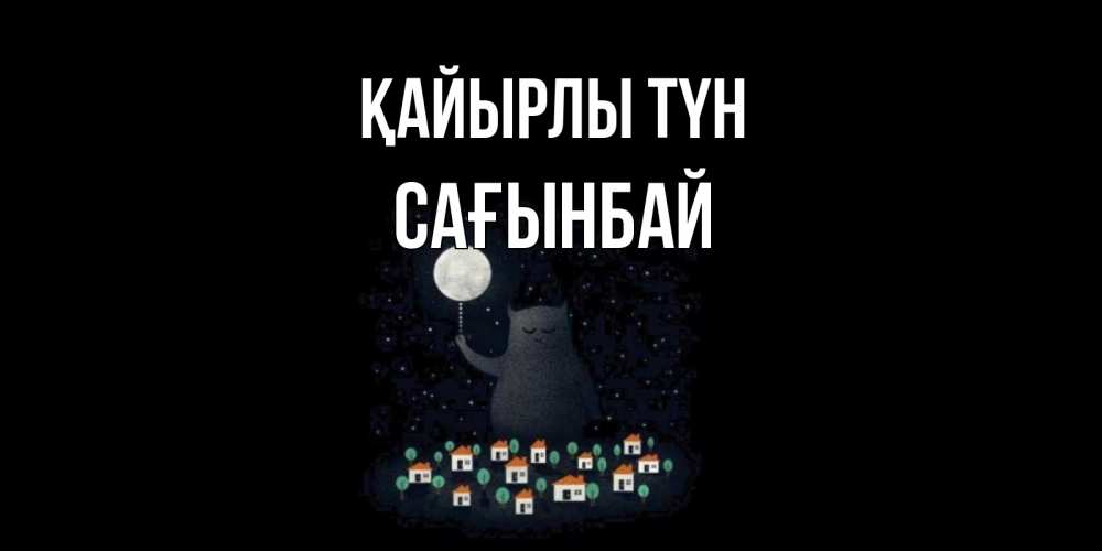 Күн сайын ашық хат с именем, Сағынбай Қайырлы түн кот,луна, ночь, звезды Онлайн тегін жүктеп алу тілектері бар керемет карта 