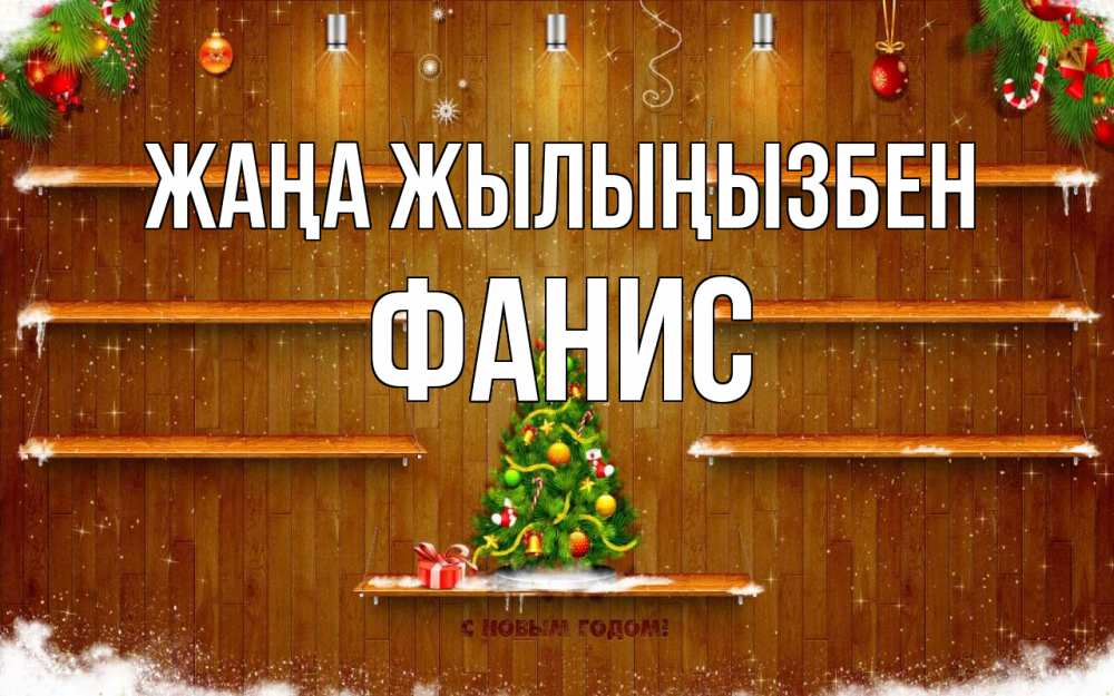Күн сайын ашық хат с именем, Фанис Жаңа жылыңызбен с новым годом Онлайн тегін жүктеп алу тілектері бар керемет карта 