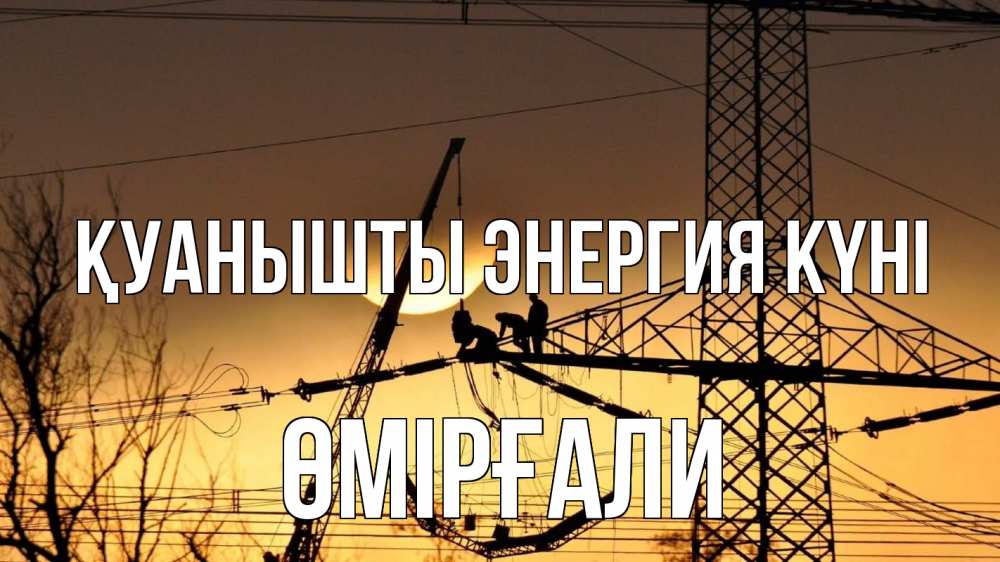 Күн сайын ашық хат с именем, ӨМІРҒАЛИ Қуанышты энергия күні ЛЭП ремонт закат Онлайн тегін жүктеп алу тілектері бар керемет карта 