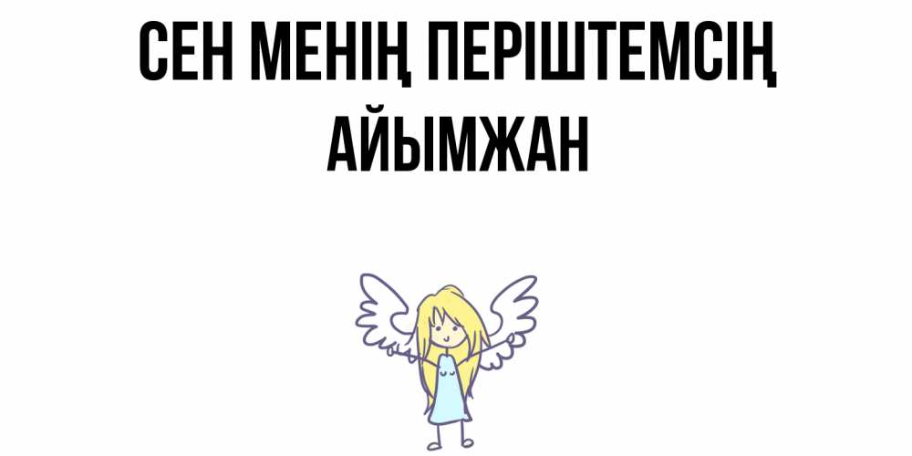 Күн сайын ашық хат с именем, АЙЫМЖАН Сен менің періштемсің ангел Онлайн тегін жүктеп алу тілектері бар керемет карта 