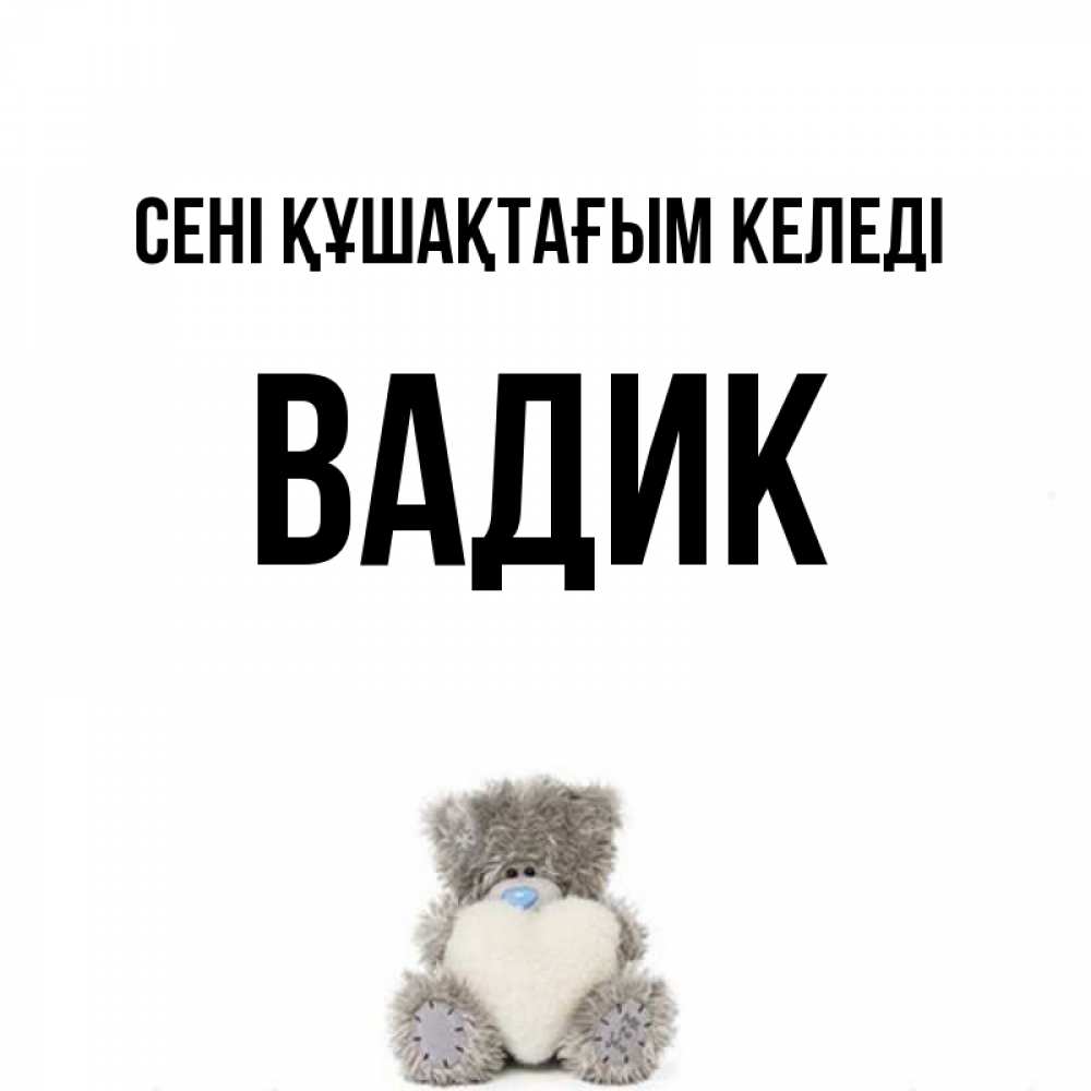 Күн сайын ашық хат с именем, Вадик сені құшақтағым келеді медвежонок с сердечком белого цвета Онлайн тегін жүктеп алу тілектері бар керемет карта 