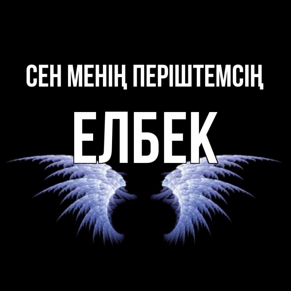Күн сайын ашық хат с именем, Елбек Сен менің періштемсің ангельские крылья на черном фоне Онлайн тегін жүктеп алу тілектері бар керемет карта 