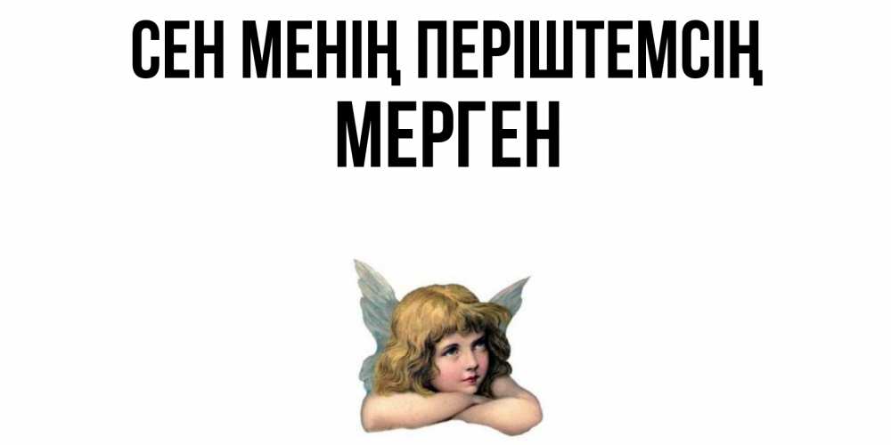 Күн сайын ашық хат с именем, МЕРГЕН Сен менің періштемсің ангел Онлайн тегін жүктеп алу тілектері бар керемет карта 
