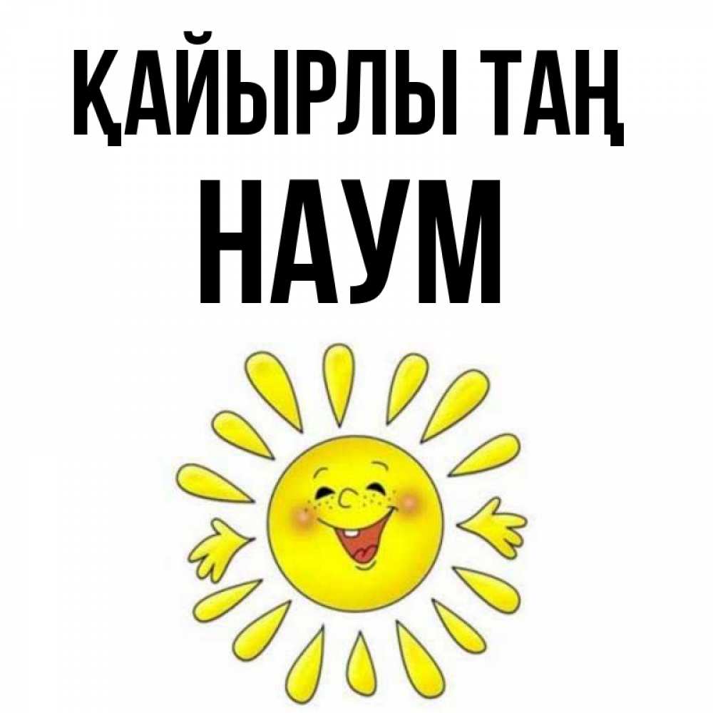 Күн сайын ашық хат с именем, Наум Қайырлы таң улыбка Онлайн тегін жүктеп алу тілектері бар керемет карта 