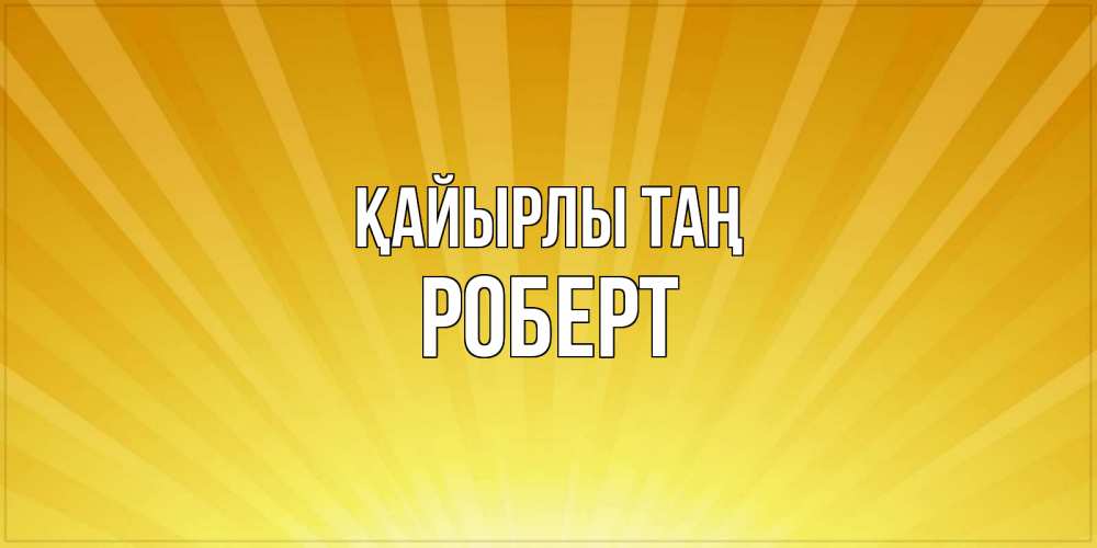 Күн сайын ашық хат с именем, Роберт Қайырлы таң пожелания доброго утра Онлайн тегін жүктеп алу тілектері бар керемет карта 