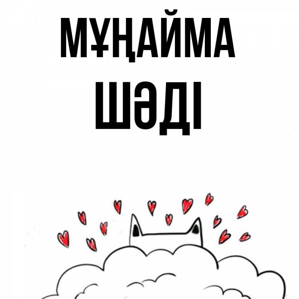 Күн сайын ашық хат с именем, ШӘДІ Мұңайма облако и ушки котика с сердечками Онлайн тегін жүктеп алу тілектері бар керемет карта 