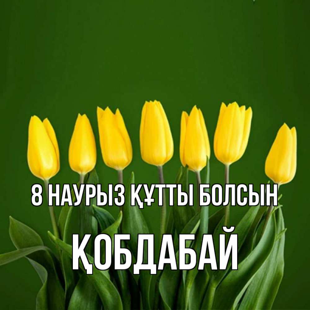 Күн сайын ашық хат с именем, Қобдабай 8 наурыз құтты болсын желтого цвета 3 Онлайн тегін жүктеп алу тілектері бар керемет карта 